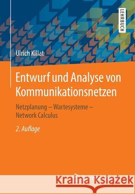 Entwurf Und Analyse Von Kommunikationsnetzen: Netzplanung - Wartesysteme - Network Calculus Killat, Ulrich 9783834825308 Springer Vieweg