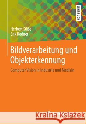 Bildverarbeitung Und Objekterkennung: Computer Vision in Industrie Und Medizin Süße, Herbert 9783834826053 Springer, Berlin