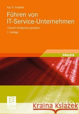 Führen Von It-Service-Unternehmen: Zukunft Erfolgreich Gestalten Hradilak, Kay P. 9783834826220 Vieweg+Teubner