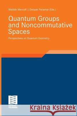 Quantum Groups and Noncommutative Spaces: Perspectives on Quantum Geometry Marcolli, Matilde 9783834826893
