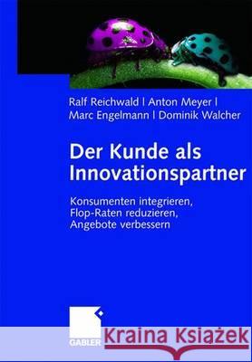 Der Kunde ALS Innovationspartner: Konsumenten Integrieren, Flop-Raten Reduzieren, Angebote Verbessern Reichwald, Ralf 9783834900708 Gabler Verlag