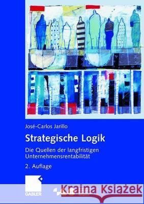 Strategische Logik: Die Quellen Der Langfristigen Unternehmensrentabilität Jarillo, José-Carlos 9783834900814 Gabler Verlag