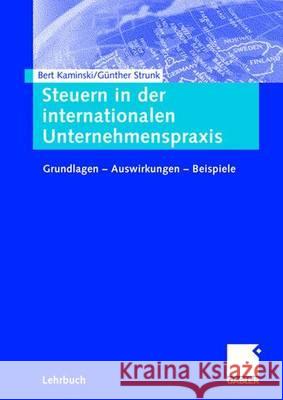 Steuern in Der Internationalen Unternehmenspraxis: Grundlagen - Auswirkungen - Beispiele Kaminski, Bert 9783834900920 Gabler Verlag