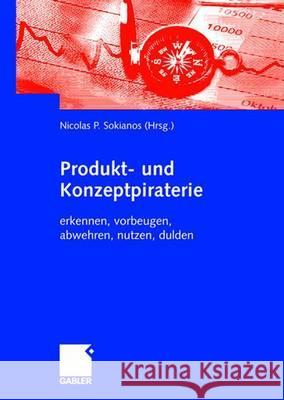 Produkt- Und Konzeptpiraterie: Erkennen, Vorbeugen, Abwehren, Nutzen, Dulden Sokianos, Nicolas 9783834901002 Gabler Verlag