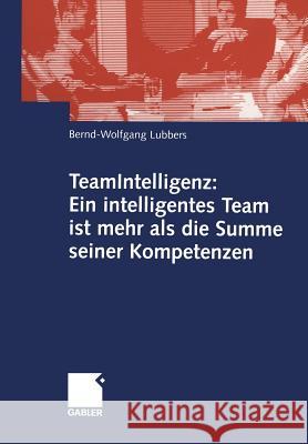 Teamintelligenz: Ein Intelligentes Team Ist Mehr ALS Die Summe Seiner Kompetenzen Bernd Wolfgang Lubbers 9783834901248 Gabler Verlag