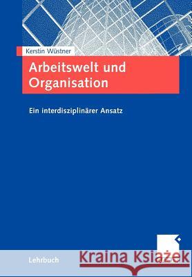 Arbeitswelt Und Organisation: Ein Interdisziplinärer Ansatz Wüstner, Kerstin 9783834901446 Gabler Verlag