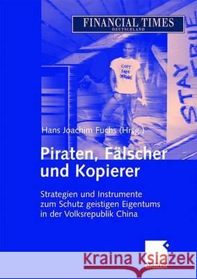 Piraten, Fälscher Und Kopierer: Strategien Und Instrumente Zum Schutz Geistigen Eigentums in Der Volksrepublik China Fuchs, Hans Joachim 9783834901590