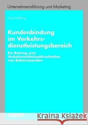 Kundenbindung Im Verkehrsdienstleistungsbereich: Ein Beitrag Zum Verkehrsmittelwahlverhalten Von Bahnreisenden Nießing, Jörg 9783834901675 Gabler Verlag