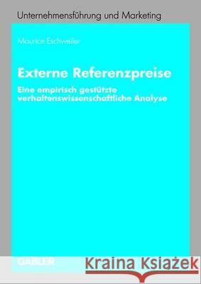 Externe Referenzpreise: Eine Empirisch Gestützte Verhaltenswissenschaftliche Analyse Eschweiler, Maurice 9783834901842 Gabler Verlag