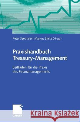 Praxishandbuch Treasury-Management: Leitfaden Für Die Praxis Des Finanzmanagements Seethaler, Peter 9783834902238 Gabler