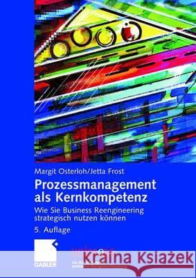 Prozessmanagement ALS Kernkompetenz: Wie Sie Business Reengineering Strategisch Nutzen Können Osterloh, Margit 9783834902320