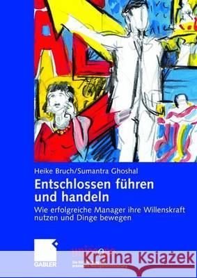 Entschlossen Führen Und Handeln: Wie Erfolgreiche Manager Ihre Willenskraft Nutzen Und Dinge Bewegen Bruch, Heike 9783834902344