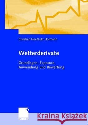 Wetterderivate: Grundlagen, Exposure, Anwendung Und Bewertung Christian Hee Lutz Hofmann 9783834902405