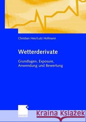 Wetterderivate: Grundlagen, Exposure, Anwendung Und Bewertung Christian Hee Lutz Hofmann 9783834902405 Gabler Verlag