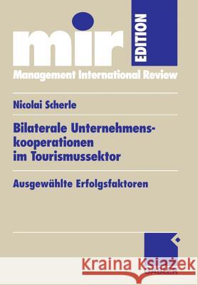 Bilaterale Unternehmenskooperationen Im Tourismussektor: Ausgewählte Erfolgsfaktoren Scherle, Nicolai 9783834902436 Gabler Verlag