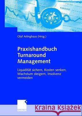 Praxishandbuch Turnaround Management: Liquidität Sichern, Kosten Senken, Wachstum Steigern, Insolvenz Vermeiden Arlinghaus, Olaf 9783834902580