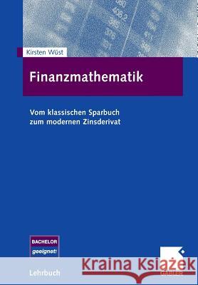 Finanzmathematik: Vom Klassischen Sparbuch Zum Modernen Zinsderivat Wüst, Kirsten   9783834902702 Gabler