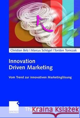 Innovation Driven Marketing: Vom Trend Zur Innovativen Marketinglösung Belz, Christian 9783834902825 Gabler