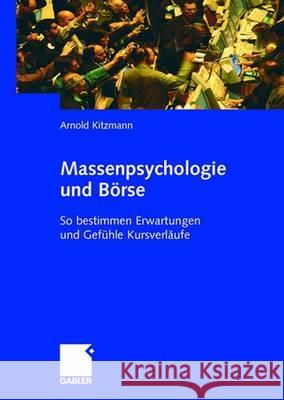 Massenpsychologie Und Börse: So Bestimmen Erwartungen Und Gefühle Kursverläufe Kitzmann, Arnold 9783834902979 Gabler