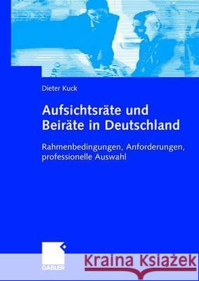 Aufsichtsräte Und Beiräte in Deutschland: Rahmenbedingungen, Anforderungen, Professionelle Auswahl Kuck, Dieter 9783834903051