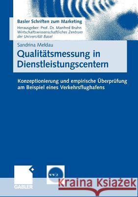 Qualitätsmessung in Dienstleistungscentern: Konzeptionierung Und Empirische Überprüfung Am Beispiel Eines Verkehrsflughafens Meldau, Sandrina 9783834903167 Gabler Verlag