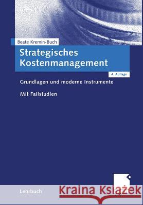 Strategisches Kostenmanagement: Grundlagen Und Moderne Instrumente. Mit Fallstudien. Kremin-Buch, Beate 9783834903297 Gabler