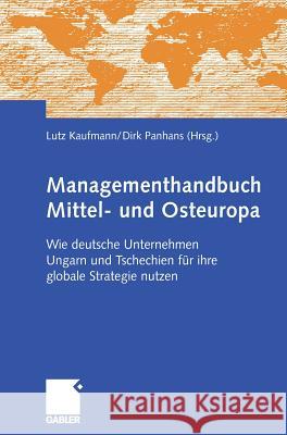 Managementhandbuch Mittel- Und Osteuropa: Wie Deutsche Unternehmen Ungarn Und Tschechien Für Ihre Globale Strategie Nutzen Kaufmann, Lutz 9783834903921