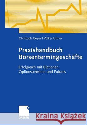 Praxishandbuch Börsentermingeschäfte: Erfolgreich Mit Optionen, Optionsscheinen Und Futures Geyer, Christoph 9783834903969 Gabler