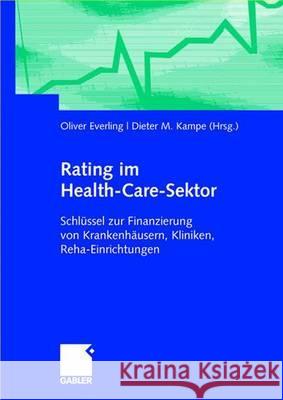 Rating Im Health-Care-Sektor: Schlüssel Zur Finanzierung Von Krankenhäusern, Kliniken, Reha-Einrichtungen Kampe, Dieter M. 9783834904188 Gabler Verlag