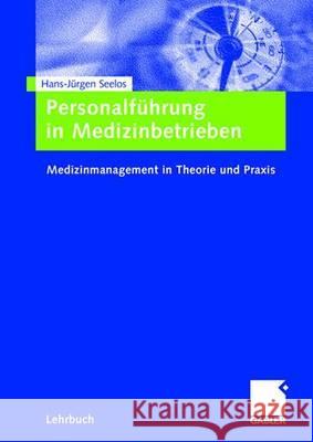 Personalführung in Medizinbetrieben: Medizinmanagement in Theorie Und Praxis Seelos, H. -Jürgen 9783834904317 Gabler Verlag