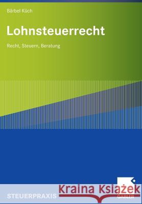 Lohnsteuerrecht: Recht, Steuern, Beratung Küch, Baerbel 9783834904454 Gabler Verlag