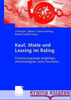 Kauf, Miete Und Leasing Im Rating: Finanzierungswege Langlebiger Wirtschaftsgüter Sicher Beurteilen Börner, Christoph J. 9783834905437 Gabler