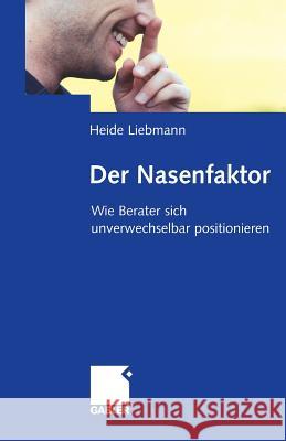Der Nasenfaktor: Wie Berater Sich Unverwechselbar Positionieren Liebmann, Heide 9783834905567 Gabler