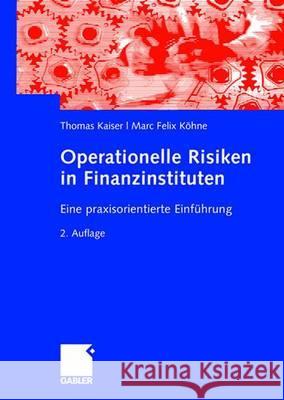 Operationelle Risiken in Finanzinstituten: Eine Praxisorientierte Einführung Kaiser, Thomas 9783834906007