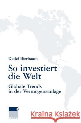 So Investiert Die Welt: Globale Trends in Der Vermögensanlage Bierbaum, Detlef 9783834906076