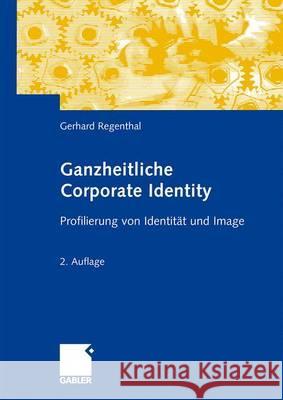 Ganzheitliche Corporate Identity: Profilierung Von Identität Und Image Regenthal, Gerhard 9783834906113 Gabler