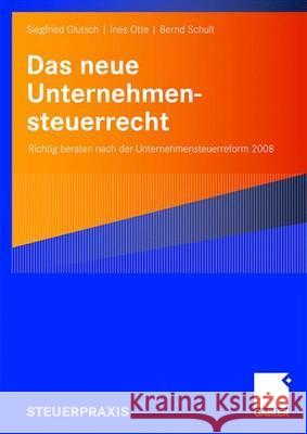 Das Neue Unternehmensteuerrecht: Richtig Beraten Nach Der Unternehmensteuerreform 2008 Glutsch, Siegfried 9783834906755 Gabler