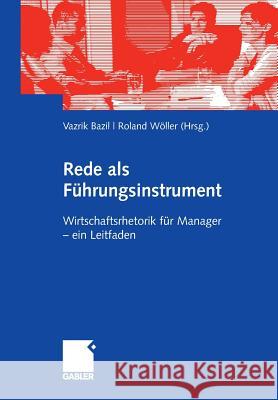 Rede ALS Führungsinstrument: Wirtschaftsrhetorik Für Manager - Ein Leitfaden Bazil, Vazrik 9783834906847 Gabler