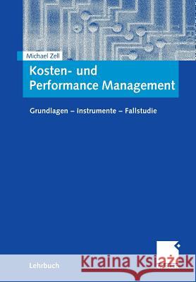 Kosten- Und Performance Management: Grundlagen - Instrumente - Fallstudie Zell, Michael 9783834906908 Gabler Verlag