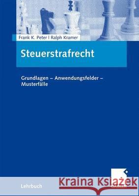 Steuerstrafrecht: Grundlagen - Anwendungsfelder - Musterfälle Peter, Frank K. 9783834906939 Gabler