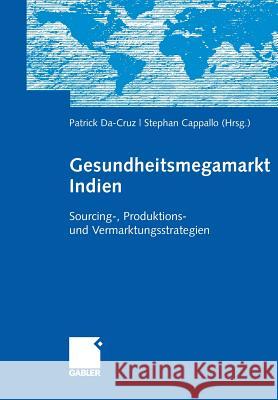 Gesundheitsmegamarkt Indien: Sourcing-, Produktions- Und Vermarktungsstrategien Da-Cruz, Patrick 9783834907455 Gabler Verlag