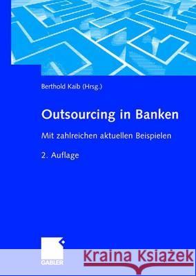 Outsourcing in Banken: Mit Zahlreichen Aktuellen Beispielen Kaib, Berthold   9783834907967 Gabler