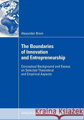 The Boundaries of Innovation and Entrepreneurship: Conceptual Background and Essays on Selected Theoretical and Empirical Aspects Voigt, Prof Dr Kai-Ingo 9783834908339 Gabler Verlag