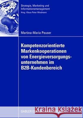 Kompetenzorientierte Markenkooperationen Von Energieversorgungsunternehmen Im B2b-Kundenbereich Martina-Maria Peuser Prof Dr Klaus Wiedmann 9783834908377 Gabler Verlag