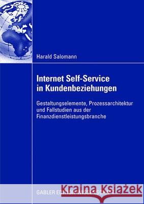 Internet Self-Service in Kundenbeziehungen: Gestaltungselemente, Prozessarchitektur Und Fallstudien Aus Der Finanzdienstleistungsbranche Salomann, Harald 9783834908414 Gabler Verlag