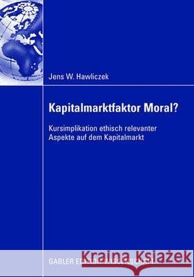 Kapitalmarktfaktor Moral?: Kursimplikation Ethisch Relevanter Aspekte Auf Dem Kapitalmarkt Jens Hawliczek Prof Dr Henry Sch Fer Prof Dr Henry Schafer 9783834908636