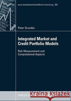 Integrated Market and Credit Portfolio Models: Risk Measurement and Computational Aspects Peter Grundke Univ -Prof Dr Thomas Hartmann-Wendels Thomas Hartmann-Wendels 9783834908759 Gabler Verlag