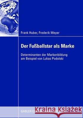 Der Fußballstar ALS Marke: Determinanten Der Markenbildung Am Beispiel Von Lukas Podolski Huber, Frank 9783834908889 Gabler Verlag