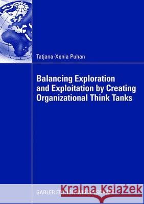 Balancing Exploration and Exploitation by Creating Organizational Think Tanks Tatjana-Xenia Puhan Prof Dr Jetta Frost 9783834909350