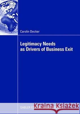 Legitimacy Needs as Drivers of Business Exit Carolin Decker Univ -Prof Dr Thomas Mellewigt Thomas Mellewigt 9783834909367